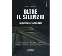 Oltre il silenzio. La musica dopo John Cage. Conversazioni con Daniel Charles, Giancarlo Cardini e Gianfranco Pernaiachi