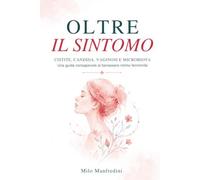 OLTRE IL SINTOMO - VERSIONE RIDOTTA: Una guida consapevole al benessere intimo femminile