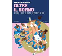 Oltre il sogno. Tredici storie di donne, di volley e d'oro - Monari Fabrizio