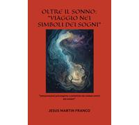 OLTRE IL SONNO: VIAGGIO NEI SIMBOLI DEI SOGNI: “Interpretazioni psicologiche e simboliche dei simboli onirici più comuni”
