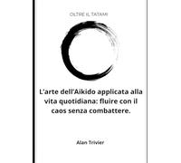 Oltre il Tatami: La saggezza dell'Aikido nella vita quotidiana.