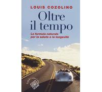 Oltre il tempo. La formula naturale per la salute e la longevità - Cozolin...