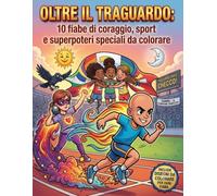 OLTRE IL TRAGUARDO: 10 fiabe di coraggio, sport e superpoteri speciali da colorare.