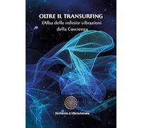 Oltre il transurfing. L'Alba delle infinite vibrazioni della coscienza