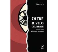 Oltre il velo del reale. Raccolta di racconti distopici