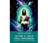 Oltre il velo dell'invisibile. Un viaggio tra coscienza, multiverso e mistero