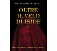 Oltre il velo di Iside vol. I - Alessandro De Angelis - 2023