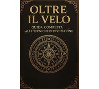 Oltre il velo: Guida Completa alle Tecniche di Divinazione
