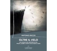 Oltre il velo. Un viaggio nel mistero di Dio: prove, dubbi e verit tra storia e
