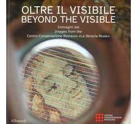 Oltre il visibile. Immagini dal Centro Conservazione Restauro «La Venaria Reale»-Beyond the visible. Ediz. a colori