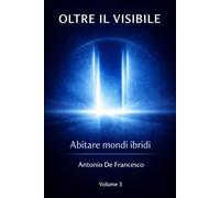 Oltre il visibile: Volume 3 - Abitare mondi ibridi