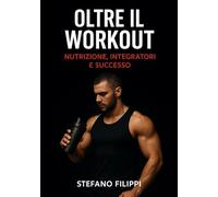 Oltre il Workout Nutrizione Integratori e Successo