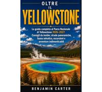 Oltre il Yellowstone: La guida completa al Parco Nazionale di Yellowstone 2026-2027: Consigli da insider, strade panoramiche, fauna selvatica, escursioni e avventure indimenticabili