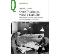 Oltre l’Adriatico, verso il Danubio. L’Italia liberale e l’Europa centro-orientale nel primo dopoguerra (1919-1922)