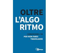 Oltre l’algoritmo. Conoscere l'IA per non farsi travolgere