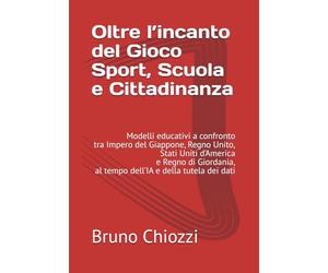 Oltre l’incanto del Gioco Sport, Scuola e Cittadinanza: Modelli educativi a confronto tra Impero del Giappone, Regno Unito, Stati Uniti d’America e ... al tempo dell’IA e della tutela dei dati
