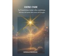 Oltre l’NDE - La Coscienza come vita continua Dal mito del tunnel alla scienza del risveglio