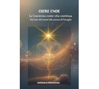 Oltre l’NDE - La Coscienza come vita continua Dal mito del tunnel alla scienza del risveglio