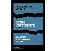 Oltre l’Occidente. Nell’ombra di un tramonto epocale (Vol. 1)