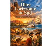 Oltre l’orizzonte del Sud: la lunga storia dell’Australia