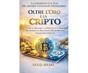 Oltre l’Oro e la Cripto: Come il Denaro, la Fiducia e il Rischio Plasmano la Ricchezza in un Mondo Finanziario Confuso