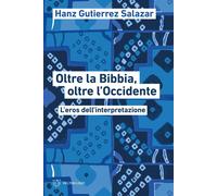 Oltre la Bibbia, oltre l'Occidente. L'eros dell'interpretazione - Gutierre...