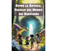 Oltre la Botola: Viaggio nel Mondo dei Dinosauri: Libro per bambini sui dinosauri