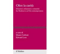 Oltre la carità. Donatori, istituzioni e comunità fra Medioevo ed Età contemporanea