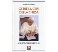 Oltre la crisi della chiesa. Il pontificato di Benedetto XVI
