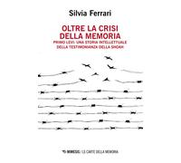 Oltre la crisi della memoria. Primo Levi: una storia intellettuale della testimonianza della shoah