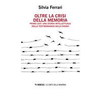 Oltre la crisi della memoria. Primo Levi: una storia intellettuale della testimonianza della shoah