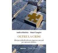 Oltre la crisi. Dieci pezzi facili su lavoro, impresa e mercati per ripensare il futuro