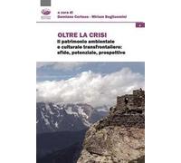 Oltre la crisi. Il patrimonio ambientale e culturale transfrontaliero: sfide, potenziale, prospettive
