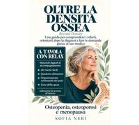 OLTRE LA DENSITA’ OSSEA - BEYOND DENSITY: Osteopenia, osteoporosi e menopausa: una guida per comprendere i referti, orientarti dopo la diagnosi e fare le domande giuste al tuo medico
