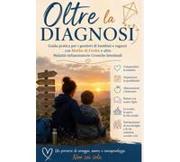 Oltre la diagnosi: Guida pratica per genitori di bambini e ragazzi con Morbo di Crohn e altre Malattie Infiammatorie Croniche Intestinali