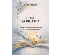 Oltre la dislessia: Sfide, prospettive e proposte per la scuola inclusiva