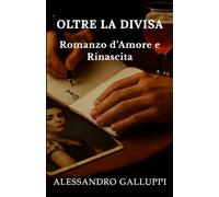 Oltre la Divisa: Romanzo d'Amore e Rinascita