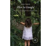 Oltre la giungla. Storia di una figlia che ha scelto la verità