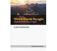 Oltre la Grande Muraglia. Uno sguardo sulla Cina che non ti aspetti