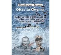 Oltre la guerra. Da Leros a Gniezno 1945. Dall'orrore della guerra alla favola dell'amore