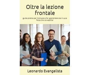 Oltre la lezione frontale: guida pratica per motivare e far apprendere sia in aula fisica che via webinar