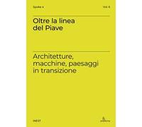 Oltre la linea del Piave. Architetture, macchine, paesaggi in transizione