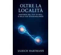 Oltre la Località: Anatomia del Test di Bell e delle sue Disuguaglianze