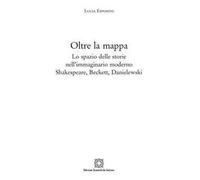 Oltre la mappa. Lo spazio delle storie nell'immaginario moderno Shakespeare, Beckett, Danielewski