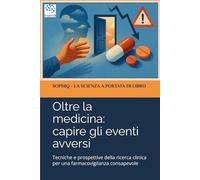 Oltre la medicina: capire gli eventi avversi: Tecniche e prospettive della ricerca clinica per una farmacovigilanza consapevole