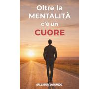 Oltre la mentalità c'è un cuore: Dalla disciplina alla coerenza, il percorso reale per costruire una vita autentica e consapevole
