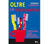 Oltre la monogamia. Confessioni di un anarchico sentimentale
