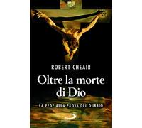 Oltre la morte di Dio. La fede alla prova del dubbio - Cheaib Robert