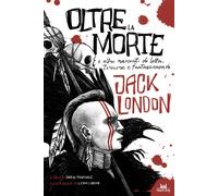 Oltre la morte e altre storie di lotta, terrore e fantascienza - London Jack