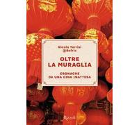 Oltre la Muraglia. Cronache da una Cina inattesa